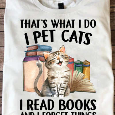 I Pet Cats I Read Books And I Forget Things Shirt